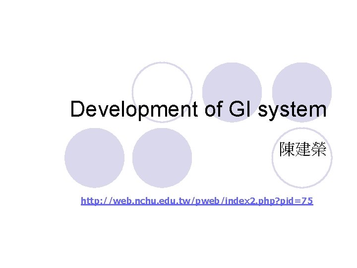 Development of GI system 陳建榮 http: //web. nchu. edu. tw/pweb/index 2. php? pid=75 