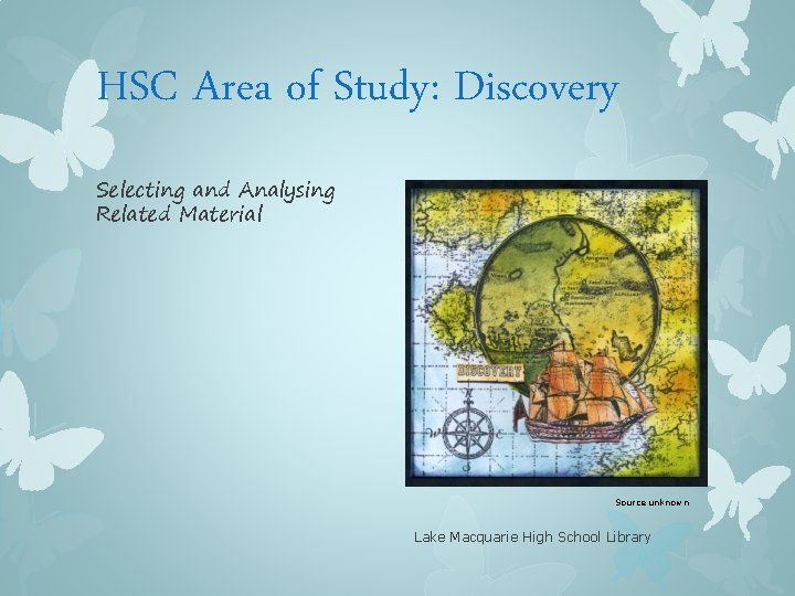 HSC Area of Study: Discovery Selecting and Analysing Related Material Source unknown Lake Macquarie