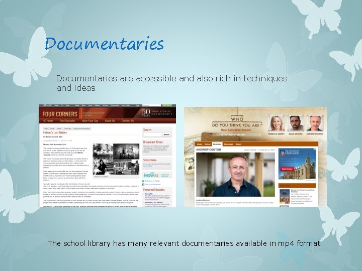 Documentaries are accessible and also rich in techniques and ideas The school library has