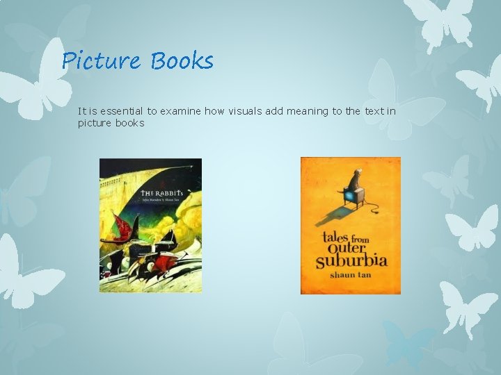 Picture Books It is essential to examine how visuals add meaning to the text