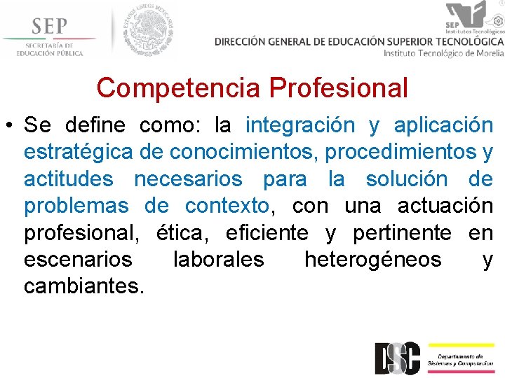 Competencia Profesional • Se define como: la integración y aplicación estratégica de conocimientos, procedimientos