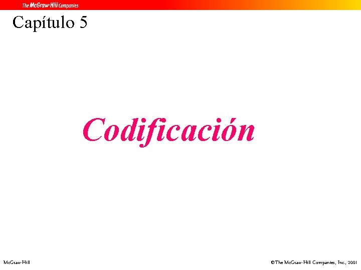 Capítulo 5 Codificación Mc. Graw-Hill ©The Mc. Graw-Hill Companies, Inc. , 2001 