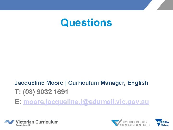 Questions Jacqueline Moore | Curriculum Manager, English T: (03) 9032 1691 E: moore. jacqueline. Questions Jacqueline Moore | Curriculum Manager, English T: (03) 9032 1691 E: moore. jacqueline.