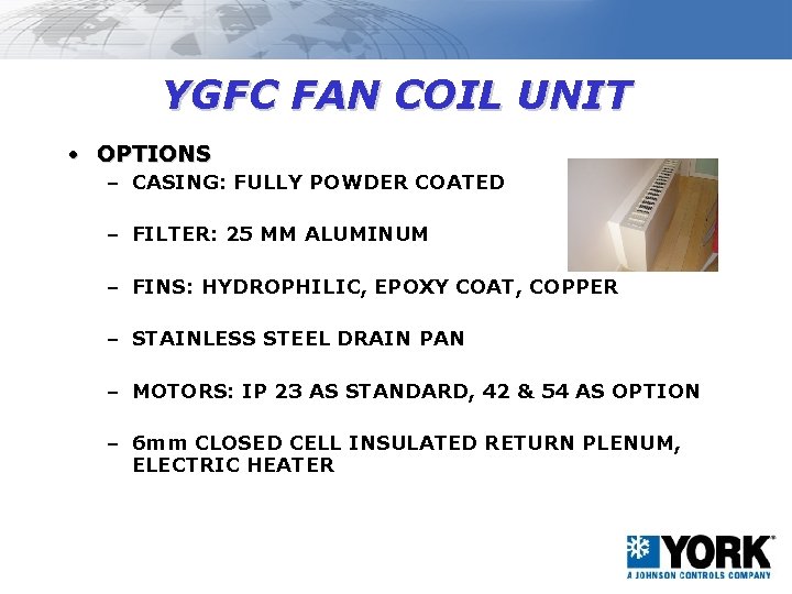 YGFC FAN COIL UNIT • OPTIONS – CASING: FULLY POWDER COATED – FILTER: 25