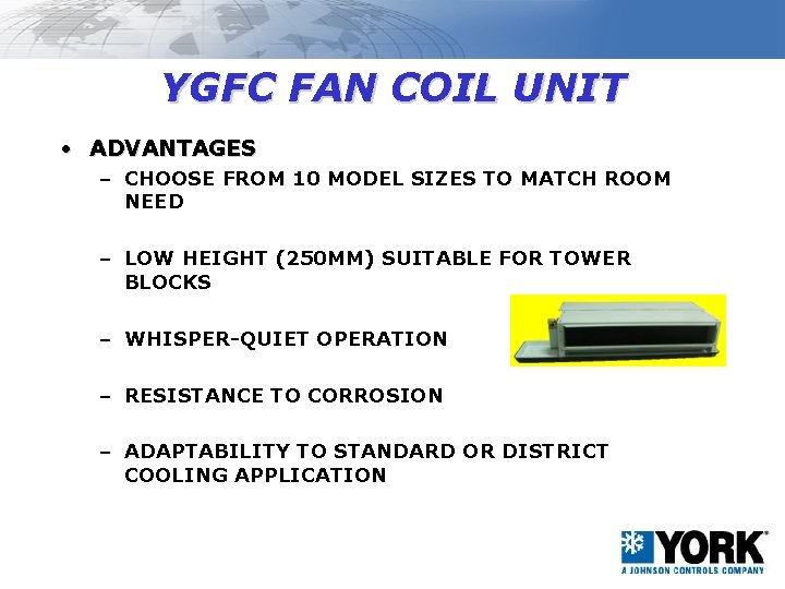 YGFC FAN COIL UNIT • ADVANTAGES – CHOOSE FROM 10 MODEL SIZES TO MATCH