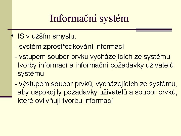 Informační systém • IS v užším smyslu: - systém zprostředkování informací - vstupem soubor