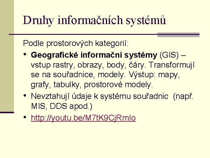 Druhy informačních systémů Podle prostorových kategorií: • Geografické informační systémy (GIS) – vstup rastry,