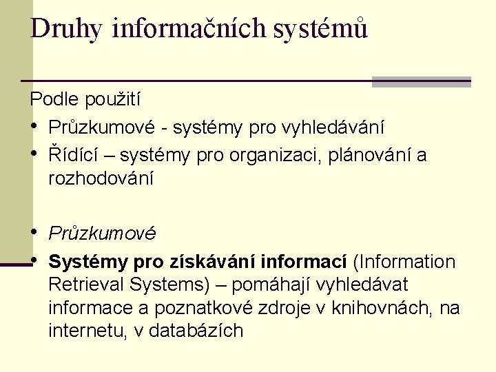 Druhy informačních systémů Podle použití • Průzkumové - systémy pro vyhledávání • Řídící –