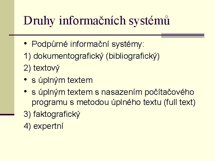 Druhy informačních systémů • Podpůrné informační systémy: 1) dokumentografický (bibliografický) 2) textový • s