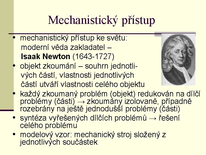 Mechanistický přístup • mechanistický přístup ke světu: moderní věda zakladatel – Isaak Newton (1643