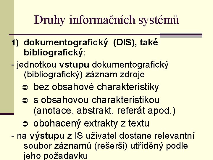 Druhy informačních systémů 1) dokumentografický (DIS), také bibliografický: - jednotkou vstupu dokumentografický (bibliografický) záznam