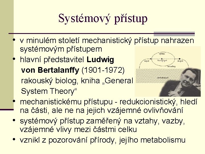 Systémový přístup • v minulém století mechanistický přístup nahrazen systémovým přístupem • hlavní představitel