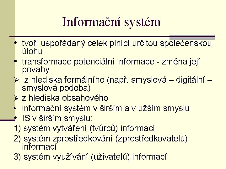 Informační systém • tvoří uspořádaný celek plnící určitou společenskou úlohu • transformace potenciální informace