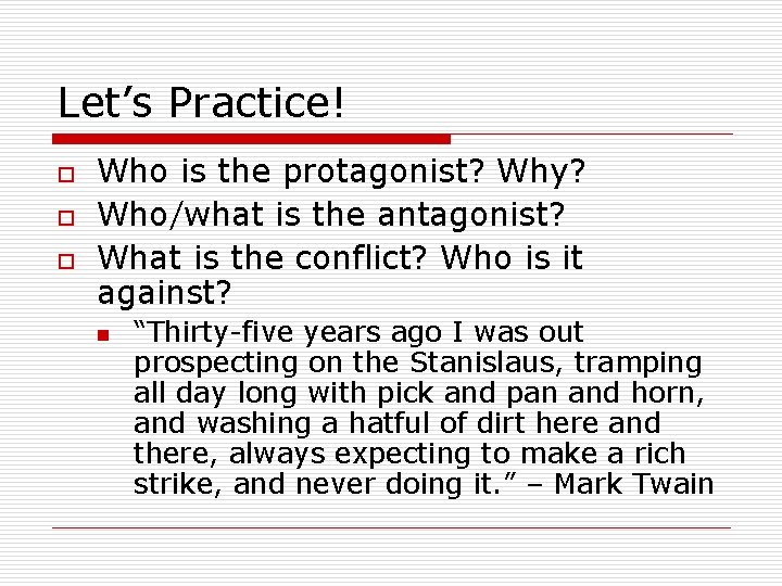 Let’s Practice! o o o Who is the protagonist? Why? Who/what is the antagonist?