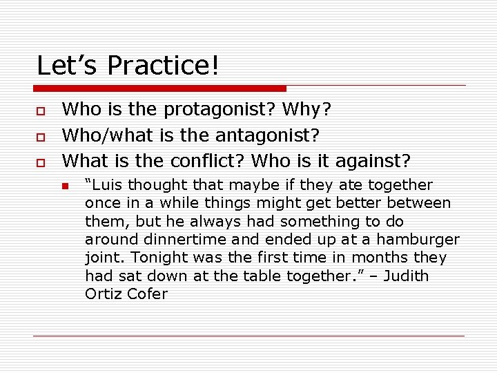Let’s Practice! o o o Who is the protagonist? Why? Who/what is the antagonist?