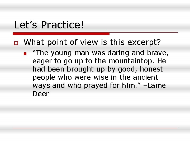 Let’s Practice! o What point of view is this excerpt? n “The young man