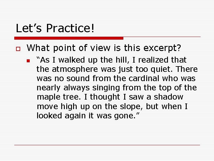 Let’s Practice! o What point of view is this excerpt? n “As I walked
