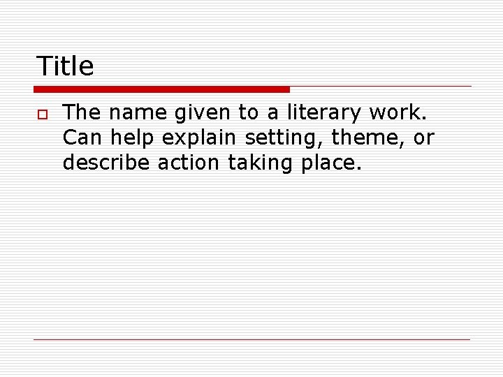 Title o The name given to a literary work. Can help explain setting, theme,
