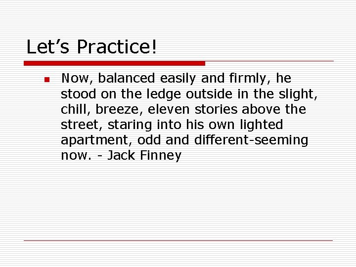 Let’s Practice! n Now, balanced easily and firmly, he stood on the ledge outside