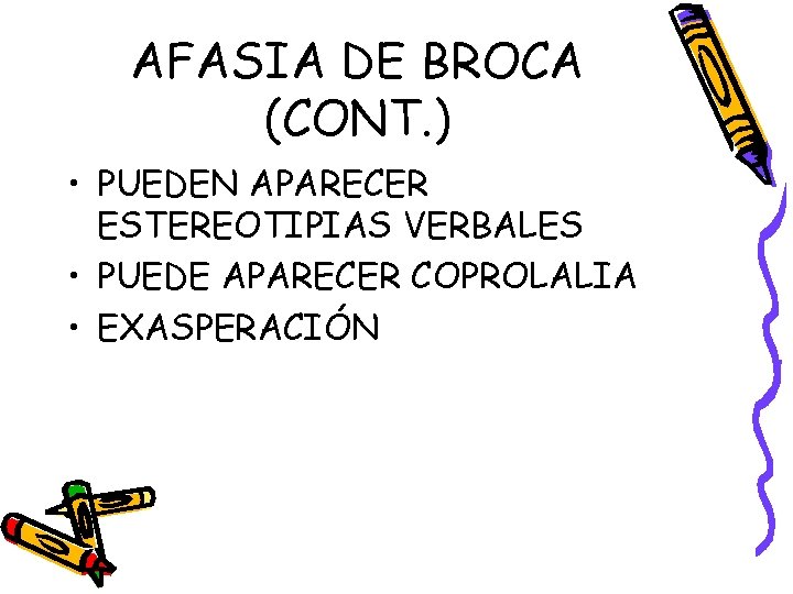 AFASIA DE BROCA (CONT. ) • PUEDEN APARECER ESTEREOTIPIAS VERBALES • PUEDE APARECER COPROLALIA