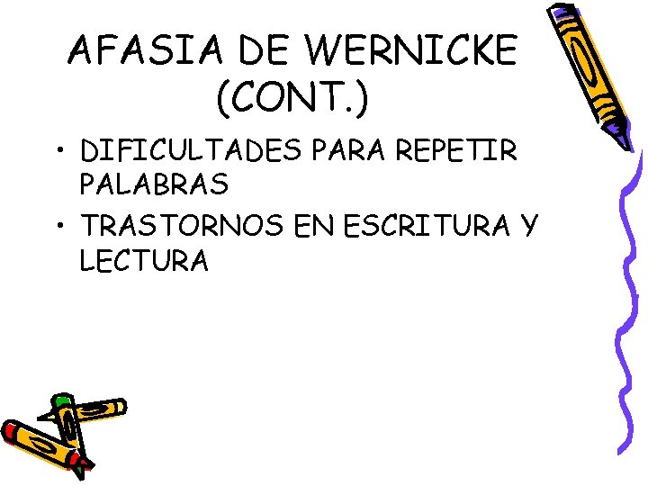 AFASIA DE WERNICKE (CONT. ) • DIFICULTADES PARA REPETIR PALABRAS • TRASTORNOS EN ESCRITURA