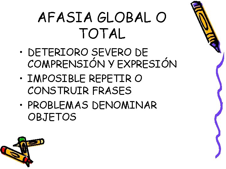 AFASIA GLOBAL O TOTAL • DETERIORO SEVERO DE COMPRENSIÓN Y EXPRESIÓN • IMPOSIBLE REPETIR