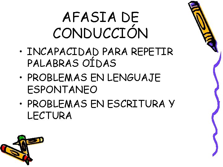 AFASIA DE CONDUCCIÓN • INCAPACIDAD PARA REPETIR PALABRAS OÍDAS • PROBLEMAS EN LENGUAJE ESPONTANEO