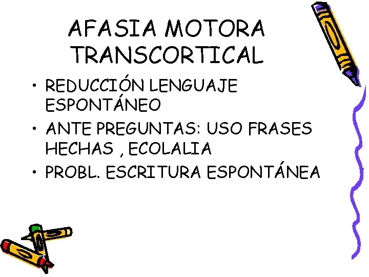 AFASIA MOTORA TRANSCORTICAL • REDUCCIÓN LENGUAJE ESPONTÁNEO • ANTE PREGUNTAS: USO FRASES HECHAS ,