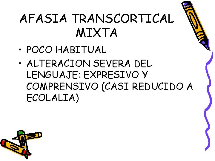 AFASIA TRANSCORTICAL MIXTA • POCO HABITUAL • ALTERACION SEVERA DEL LENGUAJE: EXPRESIVO Y COMPRENSIVO