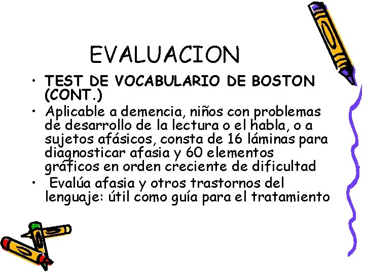 EVALUACION • TEST DE VOCABULARIO DE BOSTON (CONT. ) • Aplicable a demencia, niños