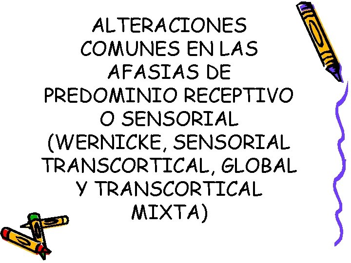 ALTERACIONES COMUNES EN LAS AFASIAS DE PREDOMINIO RECEPTIVO O SENSORIAL (WERNICKE, SENSORIAL TRANSCORTICAL, GLOBAL