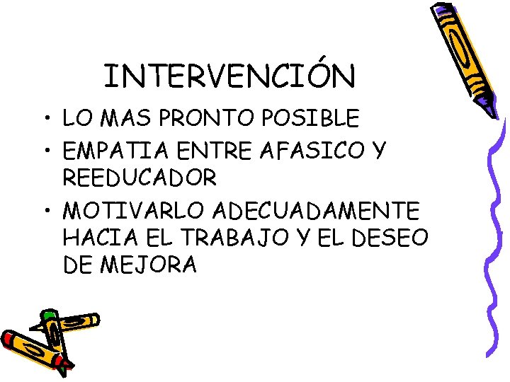 INTERVENCIÓN • LO MAS PRONTO POSIBLE • EMPATIA ENTRE AFASICO Y REEDUCADOR • MOTIVARLO