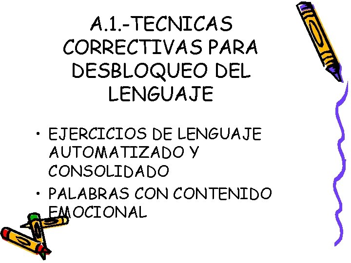 A. 1. -TECNICAS CORRECTIVAS PARA DESBLOQUEO DEL LENGUAJE • EJERCICIOS DE LENGUAJE AUTOMATIZADO Y