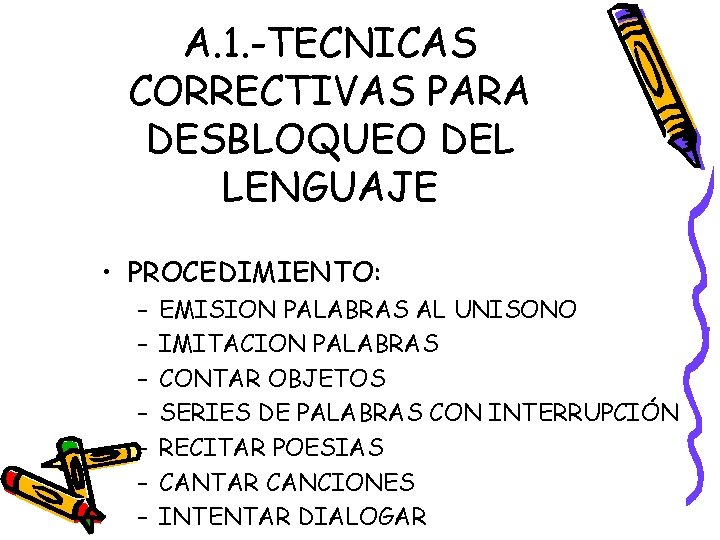 A. 1. -TECNICAS CORRECTIVAS PARA DESBLOQUEO DEL LENGUAJE • PROCEDIMIENTO: – – – –