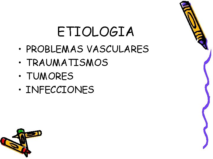 ETIOLOGIA • • PROBLEMAS VASCULARES TRAUMATISMOS TUMORES INFECCIONES 