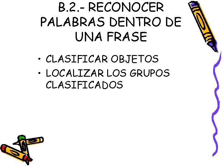 B. 2. - RECONOCER PALABRAS DENTRO DE UNA FRASE • CLASIFICAR OBJETOS • LOCALIZAR