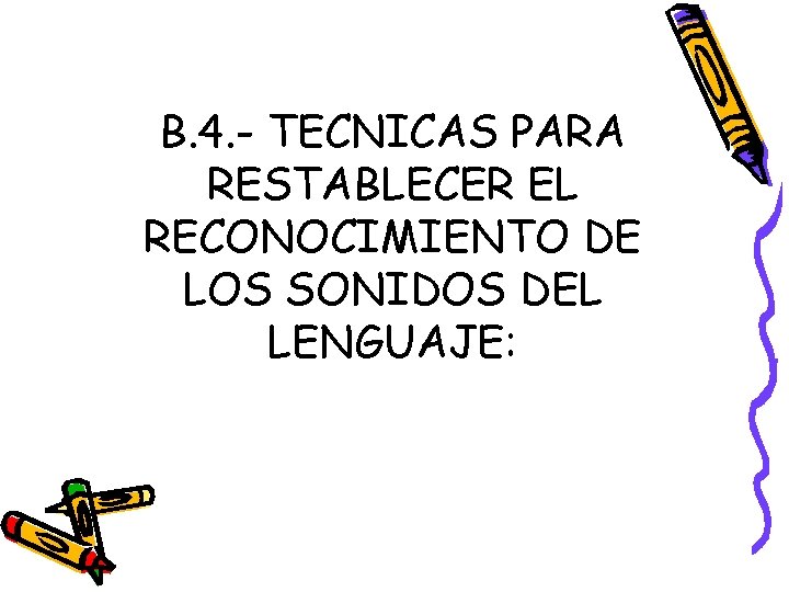 B. 4. - TECNICAS PARA RESTABLECER EL RECONOCIMIENTO DE LOS SONIDOS DEL LENGUAJE: 