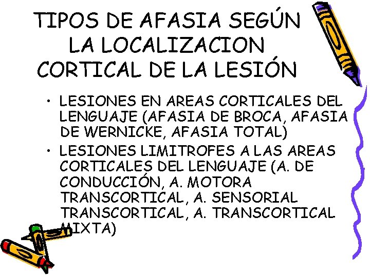 TIPOS DE AFASIA SEGÚN LA LOCALIZACION CORTICAL DE LA LESIÓN • LESIONES EN AREAS