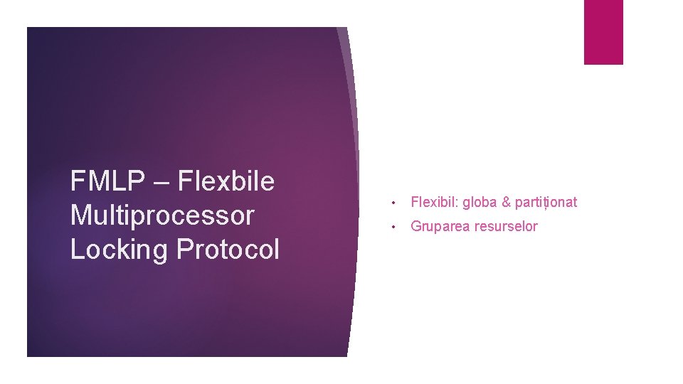 FMLP – Flexbile Multiprocessor Locking Protocol • Flexibil: globa & partiționat • Gruparea resurselor
