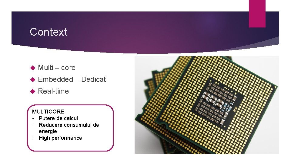 Context Multi – core Embedded – Dedicat Real-time MULTICORE • Putere de calcul •