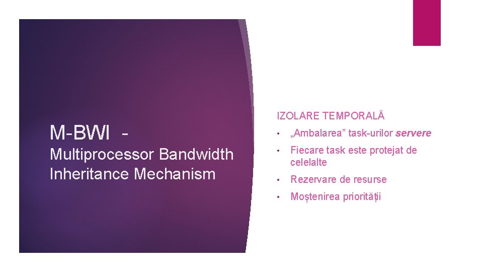 IZOLARE TEMPORALĂ M-BWI - Multiprocessor Bandwidth Inheritance Mechanism • „Ambalarea” task-urilor servere • Fiecare