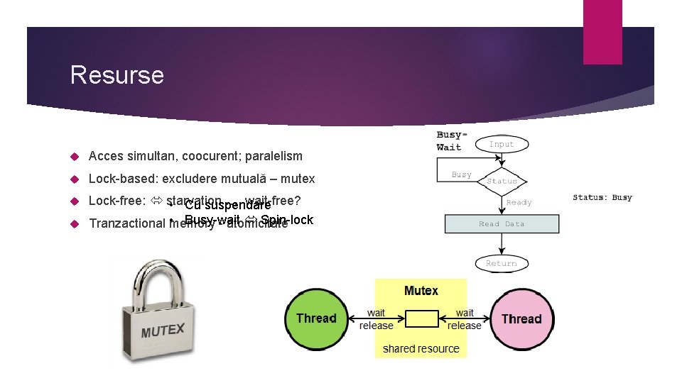 Resurse Acces simultan, coocurent; paralelism Lock-based: excludere mutuală – mutex Lock-free: starvation … wait-free?