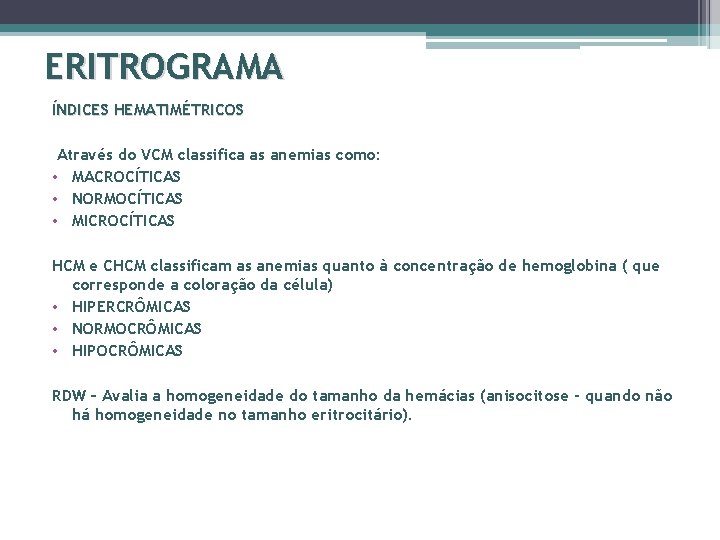 ERITROGRAMA ÍNDICES HEMATIMÉTRICOS Através do VCM classifica as anemias como: • MACROCÍTICAS • NORMOCÍTICAS