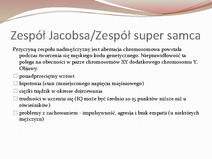 Zespół Jacobsa/Zespół super samca Przyczyną zespołu nadmężczyzny jest aberracja chromosomowa powstała podczas tworzenia się