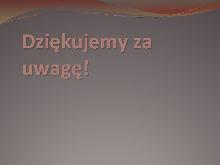 Dziękujemy za uwagę! 