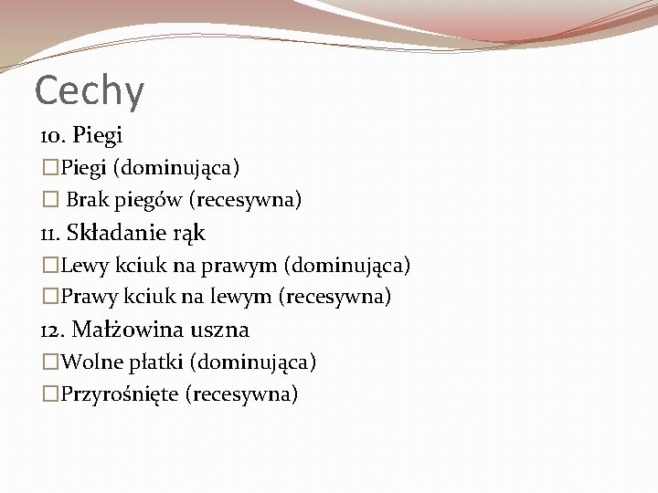 Cechy 10. Piegi �Piegi (dominująca) � Brak piegów (recesywna) 11. Składanie rąk �Lewy kciuk