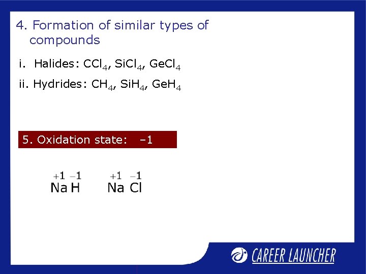 4. Formation of similar types of compounds i. Halides: CCl 4, Si. Cl 4,