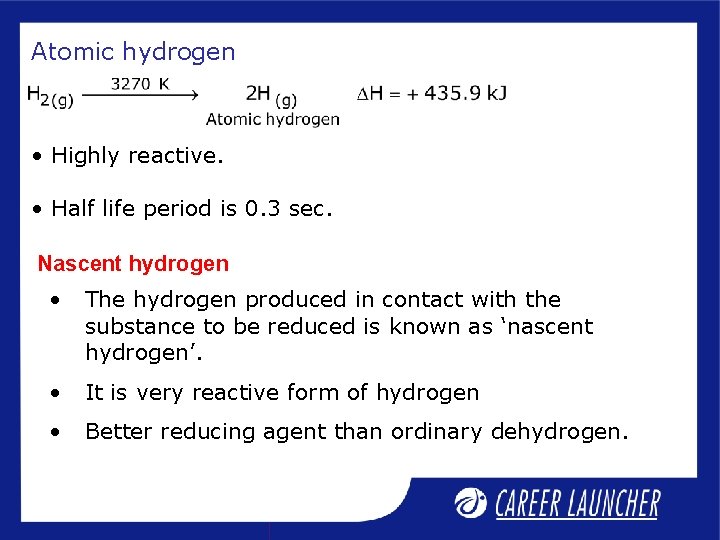 Atomic hydrogen • Highly reactive. • Half life period is 0. 3 sec. Nascent