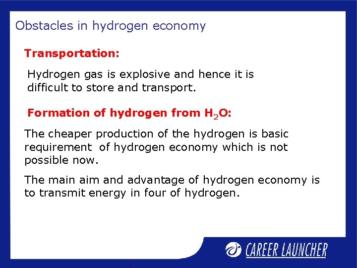 Obstacles in hydrogen economy Transportation: Hydrogen gas is explosive and hence it is difficult