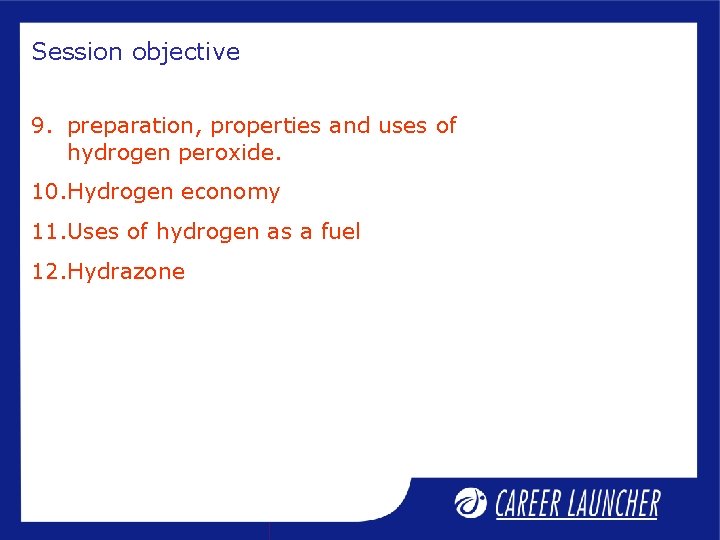 Session objective 9. preparation, properties and uses of hydrogen peroxide. 10. Hydrogen economy 11.